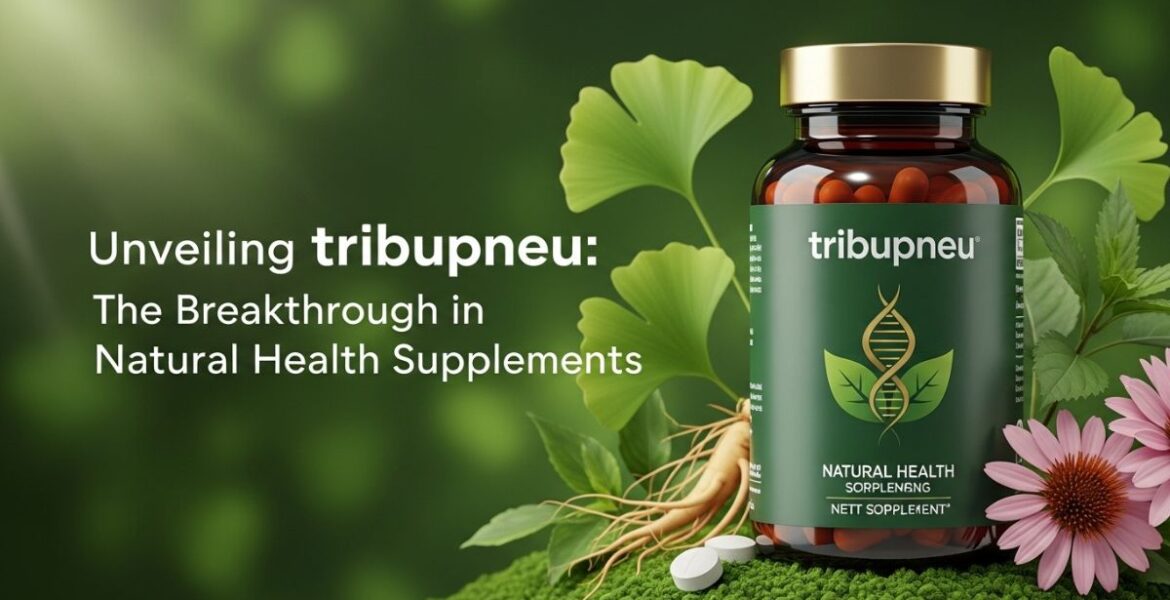 Unveiling tribupneu: The Breakthrough in Natural Health Supplements