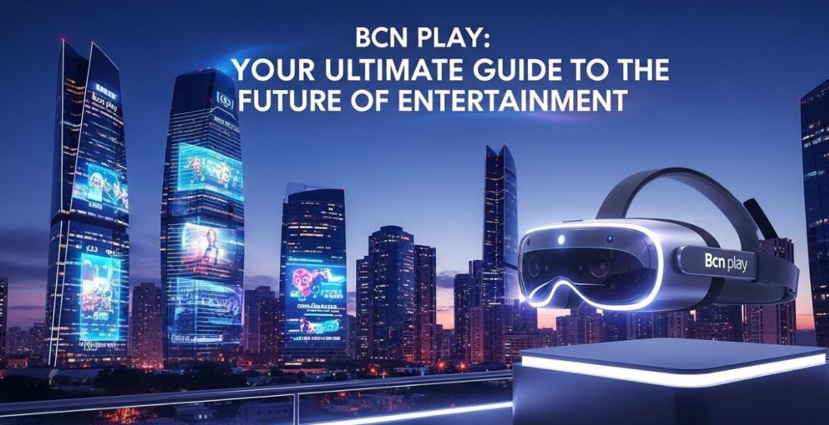 Bcn play: Your Ultimate Guide to the Future of Entertainment