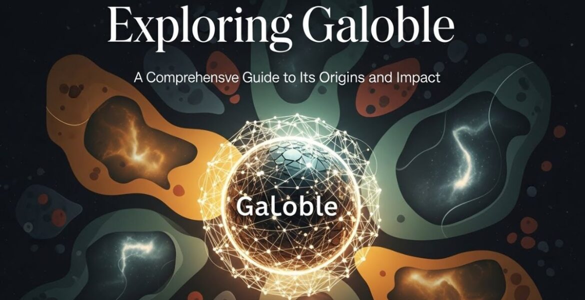 Exploring galoble: A Comprehensive Guide to Its Origins and Impact