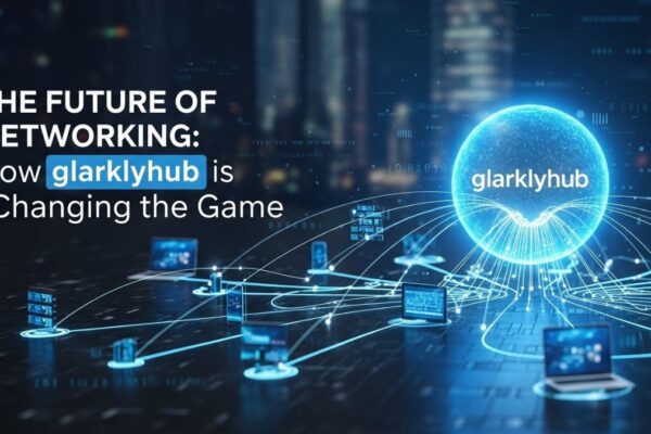 The Future of Networking: How glarklyhub is Changing the Game