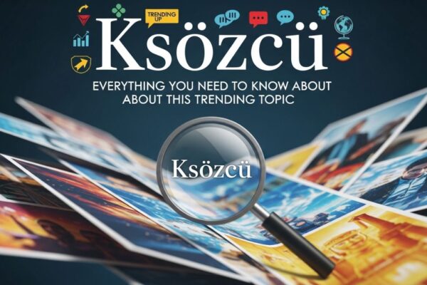Ksözcü: Everything You Need to Know About This Trending Topic